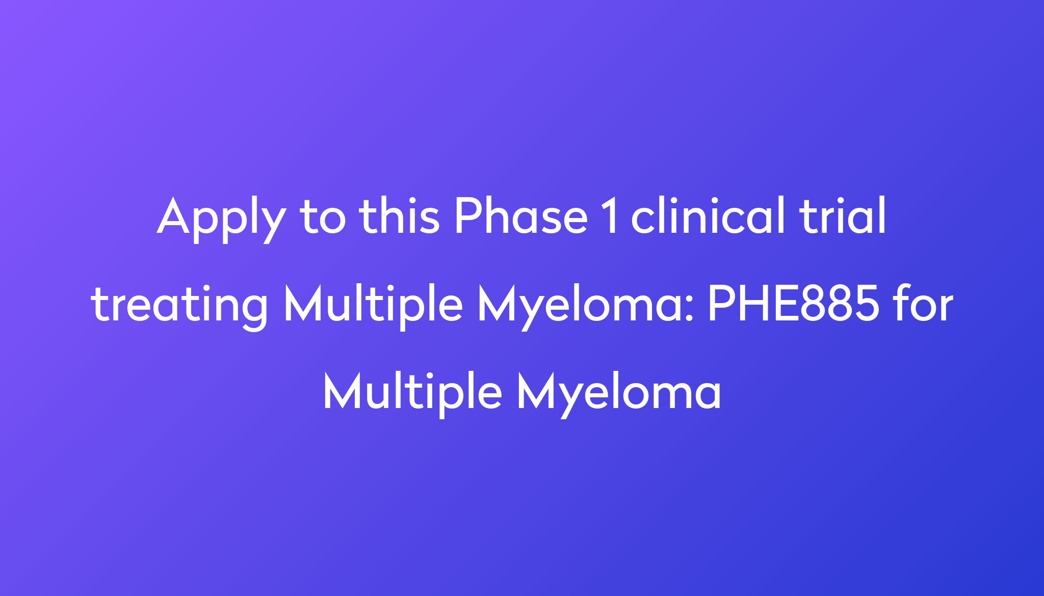 PHE885 For Multiple Myeloma Clinical Trial 2023 | Power